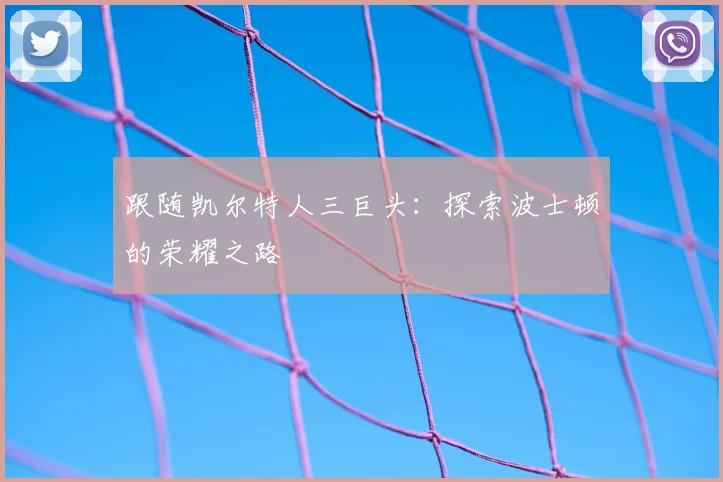 跟随凯尔特人三巨头:探索波士顿的荣耀之路